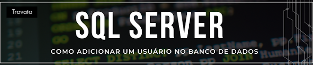 SQL Server - Artigo sobre como criar um usuário no banco de dados